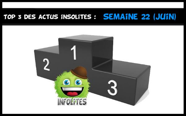 Top 3 Actualités Insolites - Semaine 22 Juin